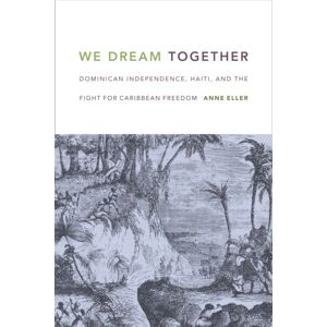 Duke University Press We Dream Together : Dominican Independence, Haiti, And The Fight For Caribbean Freedom Duke University Press We Dream Together : Dominican Independence, Haiti, And The Fight For Caribbean Freedom