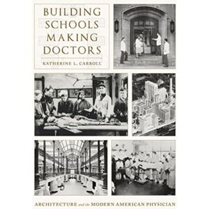 University of Pittsburgh Press Building Schools, Making Doctors : Architecture And The Coming Of Age Of American Physicians University of Pittsburgh Press Building Schools, Making Doctors : Architecture And The Coming Of Age Of American Physicians