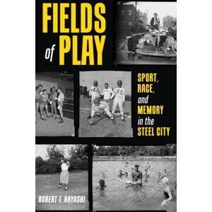 University of Pittsburgh Press Fields Of Play : Sport, Race, And Memory In The Steel City University of Pittsburgh Press Fields Of Play : Sport, Race, And Memory In The Steel City