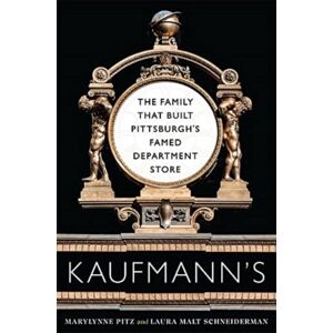 University of Pittsburgh Press Kaufmann'S : The Family That Built Pittsburgh’s Famed Department Store University of Pittsburgh Press Kaufmann'S : The Family That Built Pittsburgh’s Famed Department Store