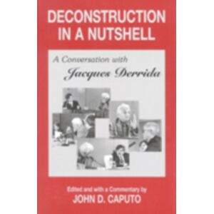 Fordham University Press Deconstruction In A Nutshell : A Conversation With Jacques Derrida Fordham University Press Deconstruction In A Nutshell : A Conversation With Jacques Derrida