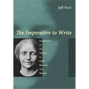 Fordham University Press The Imperative To Write : Destitutions Of The Sublime In Kafka, Blanchot, And Beckett Fordham University Press The Imperative To Write : Destitutions Of The Sublime In Kafka, Blanchot, And Beckett