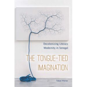 Fordham University Press The Tongue-Tied Imagination : Decolonizing Literary Modernity In Senegal Fordham University Press The Tongue-Tied Imagination : Decolonizing Literary Modernity In Senegal