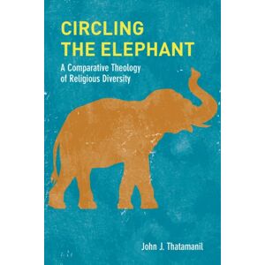 Fordham University Press Circling The Elephant : A Comparative Theology Of Religious Diversity Fordham University Press Circling The Elephant : A Comparative Theology Of Religious Diversity