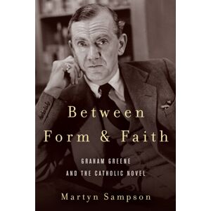 Fordham University Press Between Form And Faith : Graham Greene And The Catholic Novel Fordham University Press Between Form And Faith : Graham Greene And The Catholic Novel