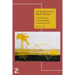 Fordham University Press On The Horizon Of World Literature : Forms Of Modernity In Romantic England And Republican China Fordham University Press On The Horizon Of World Literature : Forms Of Modernity In Romantic England And Republican China