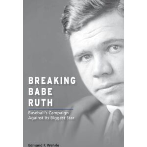 University of Missouri Press Breaking Babe Ruth : Baseball'S Campaign Against Its Biggest Star University of Missouri Press Breaking Babe Ruth : Baseball'S Campaign Against Its Biggest Star