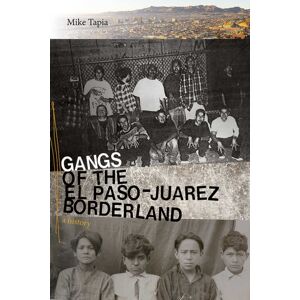 University of New Mexico Press Gangs Of The El Paso-Juarez Borderland : A History University of New Mexico Press Gangs Of The El Paso-Juarez Borderland : A History