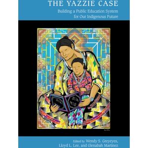 University of New Mexico Press The Yazzie Case : Building A Public Education System For Our Indigenous Future University of New Mexico Press The Yazzie Case : Building A Public Education System For Our Indigenous Future