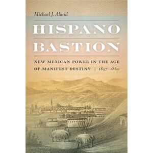 University of New Mexico Press Hispano Bastion : Mexican Power In The Age Of Manifest Destiny, 1837-1860 University of New Mexico Press Hispano Bastion : Mexican Power In The Age Of Manifest Destiny, 1837-1860