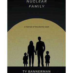 University of New Mexico Press Nuclear Family : A Memoir Of The Atomic West University of New Mexico Press Nuclear Family : A Memoir Of The Atomic West