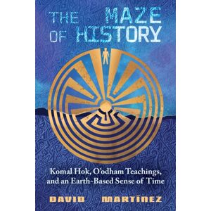 University of New Mexico Press The Maze Of History : Komal Hok, O'Odham Teachings, And An Earth-Based Sense Of Time University of New Mexico Press The Maze Of History : Komal Hok, O'Odham Teachings, And An Earth-Based Sense Of Time