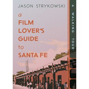 University of New Mexico Press A Film Lover'S Guide To Santa Fe : A Walking Tour University of New Mexico Press A Film Lover'S Guide To Santa Fe : A Walking Tour