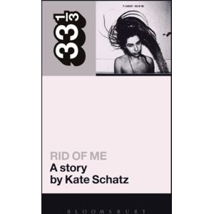 Bloomsbury Publishing PLC Pj Harvey'S Rid Of Me: A Story Bloomsbury Publishing PLC Pj Harvey'S Rid Of Me: A Story