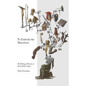 Vanderbilt University Press To Embody The Marvellous : The Making Of Illusions In Early Modern Spain Vanderbilt University Press To Embody The Marvellous : The Making Of Illusions In Early Modern Spain