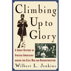 Scholarly Resources Inc.,U.S. Climbing Up To Glory : A Short History Of African Americans During The Civil War And Reconstruction Scholarly Resources Inc.,U.S. Climbing Up To Glory : A Short History Of African Americans During The Civil War And Reconstruction