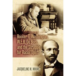 Scholarly Resources Inc.,U.S. Booker T. Washington, W.E.B. Du Bois, And The Struggle For Racial Uplift Scholarly Resources Inc.,U.S. Booker T. Washington, W.E.B. Du Bois, And The Struggle For Racial Uplift
