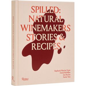 Rizzoli International Publications Spilled : Stories And Recipes From Natural Winemakers Rizzoli International Publications Spilled : Stories And Recipes From Natural Winemakers