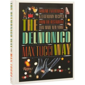 Rizzoli International Publications The Delmonico Way : Sublime Entertaining And Legendary Recipes From The Restaurant That Made York Rizzoli International Publications The Delmonico Way : Sublime Entertaining And Legendary Recipes From The Restaurant That Made York