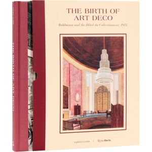 Rizzoli International Publications The Birth Of Art Deco: Ruhlmann and L'Hotel Du Collectionneur, 1925 Rizzoli International Publications The Birth Of Art Deco: Ruhlmann and L'Hotel Du Collectionneur, 1925