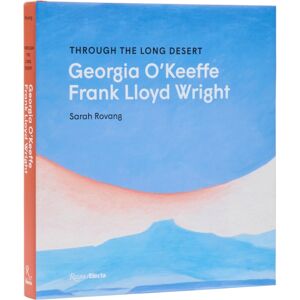 Rizzoli International Publications Through The Long Desert: Georgia O'Keeffe And Frank Lloyd Wright Rizzoli International Publications Through The Long Desert: Georgia O'Keeffe And Frank Lloyd Wright