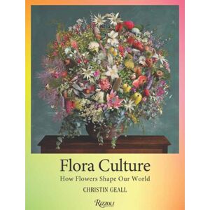 Rizzoli International Publications Flora Culture : How Flowers Shape Our World Rizzoli International Publications Flora Culture : How Flowers Shape Our World