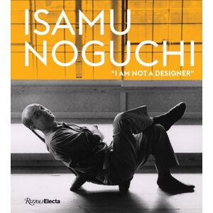 Rizzoli International Publications Isamu Noguchi : “i Am Not A Designer” Rizzoli International Publications Isamu Noguchi : “i Am Not A Designer”