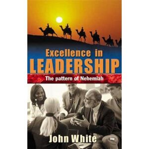 Inter-Varsity Press Excellence In Leadership : The Pattern Of Nehemiah Inter-Varsity Press Excellence In Leadership : The Pattern Of Nehemiah