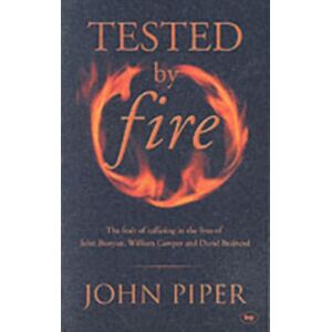 Inter-Varsity Press Tested By Fire : The Fruit Of Affliction In The Lives Of John Bunyan, William Cowper And David Brainerd Inter-Varsity Press Tested By Fire : The Fruit Of Affliction In The Lives Of John Bunyan, William Cowper And David Brainerd