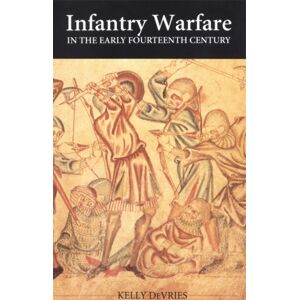 Boydell & Brewer Ltd Infantry Warfare In The Early Fourteenth Century : Discipline, Tactics, And Technology Boydell & Brewer Ltd Infantry Warfare In The Early Fourteenth Century : Discipline, Tactics, And Technology