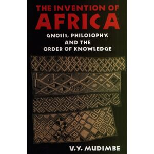 James Currey The Invention Of Africa : Gnosis, Philosophy And The Order Of Knowledge James Currey The Invention Of Africa : Gnosis, Philosophy And The Order Of Knowledge