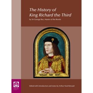 Society of Antiquaries of London The History Of King Richard The Third: By Sir George Buc, Master Of The Revels Society of Antiquaries of London The History Of King Richard The Third: By Sir George Buc, Master Of The Revels
