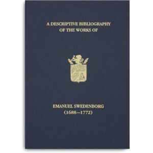 The Swedenborg Society A Descriptive Bibliography Of The Works Of Emanuel Swedenborg (1688-1772) : With Addenda Volume 1 The Swedenborg Society A Descriptive Bibliography Of The Works Of Emanuel Swedenborg (1688-1772) : With Addenda Volume 1
