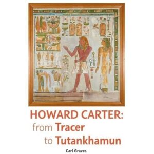 Egypt Exploration Society Howard Carter : From Tracer To Tutankhamun Egypt Exploration Society Howard Carter : From Tracer To Tutankhamun