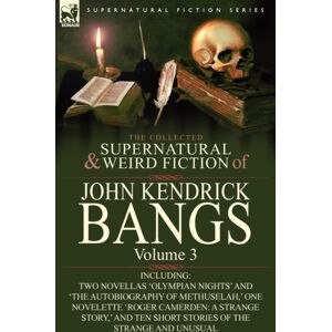 Leonaur Ltd The Collected Supernatural And Weird Fiction Of John Kendrick Bangs : Volume 3-Including Two Novellas 'Olympian Nights' And 'The Autobiography Of Methu Leonaur Ltd The Collected Supernatural And Weird Fiction Of John Kendrick Bangs : Volume 3-Including Two Novellas 'Olympian Nights' And 'The Autobiography Of Methu