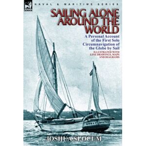 Leonaur Ltd Sailing Alone Around The World : A Personal Account Of The First Solo Circumnavigation Of The Globe By Sail Leonaur Ltd Sailing Alone Around The World : A Personal Account Of The First Solo Circumnavigation Of The Globe By Sail