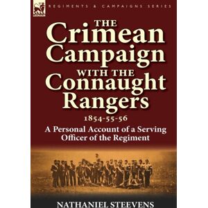 Leonaur Ltd The Crimean Campaign With The Connaught Rangers, 1854-55-56 : A Personal Account Of A Serving Officer Of The Regiment Leonaur Ltd The Crimean Campaign With The Connaught Rangers, 1854-55-56 : A Personal Account Of A Serving Officer Of The Regiment
