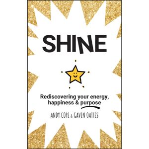 John Wiley and Sons Ltd Shine : Rediscovering Your Energy, Happiness And Purpose John Wiley and Sons Ltd Shine : Rediscovering Your Energy, Happiness And Purpose
