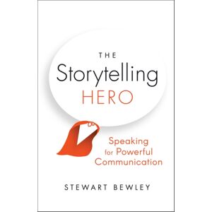 John Wiley and Sons Ltd The Storytelling Hero : Speaking For Powerful Communication John Wiley and Sons Ltd The Storytelling Hero : Speaking For Powerful Communication