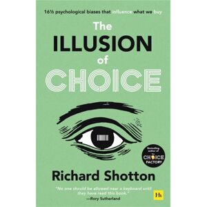 Harriman House Publishing The Illusion Of Choice : 16½ Psychological Biases That Influence What We Buy Harriman House Publishing The Illusion Of Choice : 16½ Psychological Biases That Influence What We Buy