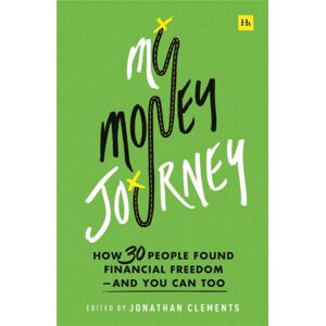 Harriman House Publishing My Money Journey : How 30 People Found Financial Freedom - And You Can Too Harriman House Publishing My Money Journey : How 30 People Found Financial Freedom - And You Can Too