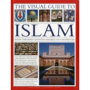Anness Publishing The Visual Guide To Islam : History, Philosophy, Traditions, Teachings, Art & Architecture Anness Publishing The Visual Guide To Islam : History, Philosophy, Traditions, Teachings, Art & Architecture