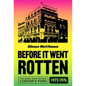 Oldcastle Books Ltd Before It Went Rotten : The Music That Rocked London'S Pubs 1972-1976 Oldcastle Books Ltd Before It Went Rotten : The Music That Rocked London'S Pubs 1972-1976