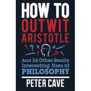 Quercus Publishing How To Outwit Aristotle : And 34 Other Really Interesting Uses Of Philosophy Quercus Publishing How To Outwit Aristotle : And 34 Other Really Interesting Uses Of Philosophy