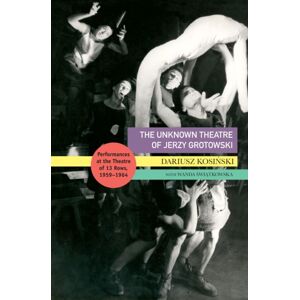 Seagull Books London Ltd The Unknown Theatre Of Jerzy Grotowski : Performances In The Theatre Of 13 Rows, 1959–1964 Seagull Books London Ltd The Unknown Theatre Of Jerzy Grotowski : Performances In The Theatre Of 13 Rows, 1959–1964