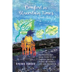 BRF (The Bible Reading Fellowship) Comfort In Uncertain Times : Helping Children Draw Close To God Through Biblical Stories Of Anxiety, Loss And Transition BRF (The Bible Reading Fellowship) Comfort In Uncertain Times : Helping Children Draw Close To God Through Biblical Stories Of Anxiety, Loss And Transition