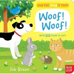 Nosy Crow Ltd Can You Say It Too? Woof! Woof! Nosy Crow Ltd Can You Say It Too? Woof! Woof!