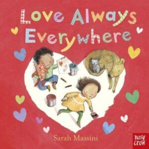 Nosy Crow Ltd Love Always Everywhere Nosy Crow Ltd Love Always Everywhere