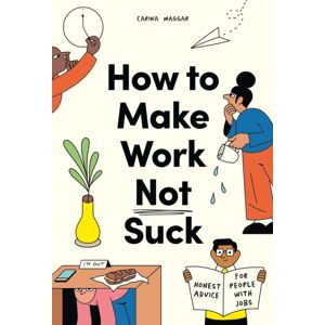 Orion Publishing Co How To Make Work Not Suck : Honest Advice For People With Jobs Orion Publishing Co How To Make Work Not Suck : Honest Advice For People With Jobs