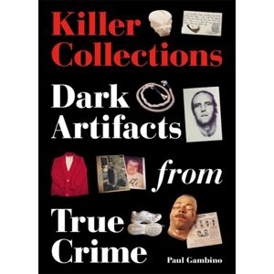 Orion Publishing Co Killer Collections : Dark Artifacts From True Crime Orion Publishing Co Killer Collections : Dark Artifacts From True Crime